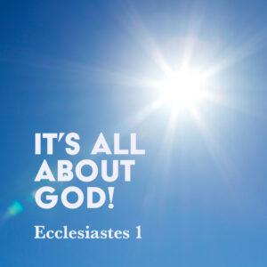 Ecclesiastes 1: It’s All About God! – God Centered Life