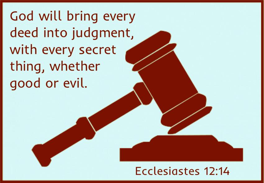 Ecclesiastes 12:14 (KJV) For God shall bring every work into judgment, with every secret thing ...