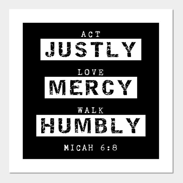 Act Justly, Love Mercy, Walk Humbly, Micah 6:8 Bible Verse - Scripture - Posters and Art Prints ...