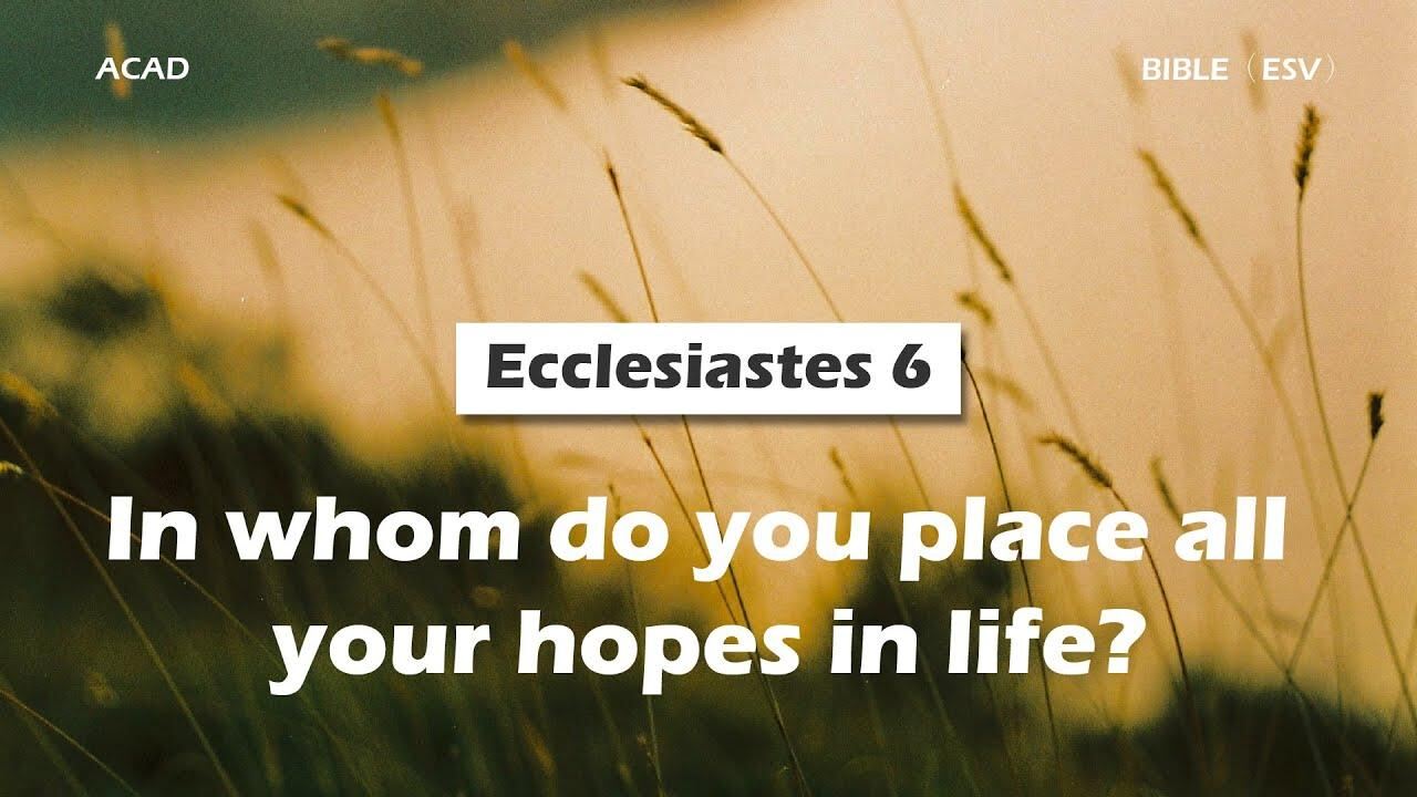 Ecclesiastes 6 】In whom do you place all your hopes in life? ｜ACAD Bible Reading - YouTube