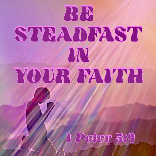 1 peter 5 9 resist him steadfast in your faith for you know that your brothers and sisters in ...