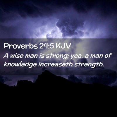 Picture 02 - Proverbs 24:5 KJV - A wise man is strong; yea, a man of knowledge - Bible Verse Picture