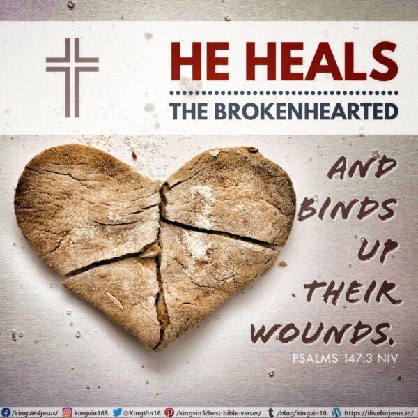 "He heals the brokenhearted and binds up their wounds." | Psalm 147:3 New International Version ...