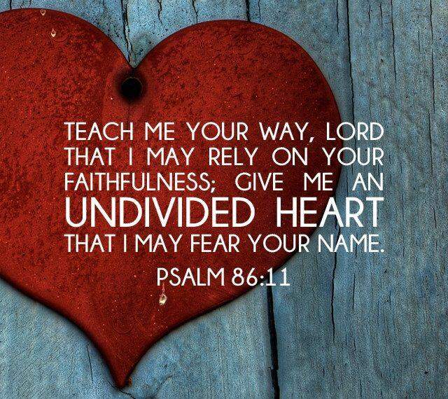 Psalm 86:11 (NIV) Teach me your way, LORD, that I may rely on your faithfulness; give me an ...